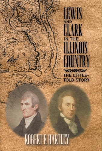 Lewis and Clark in the Illinois Country The Little-told Story