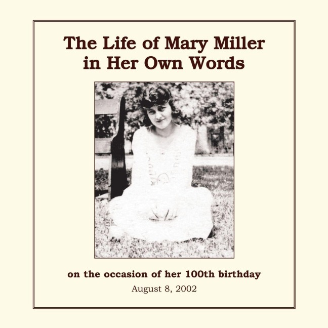 The Life of Mary Miller in Her Own Words: on the occasion of her 100th birthday