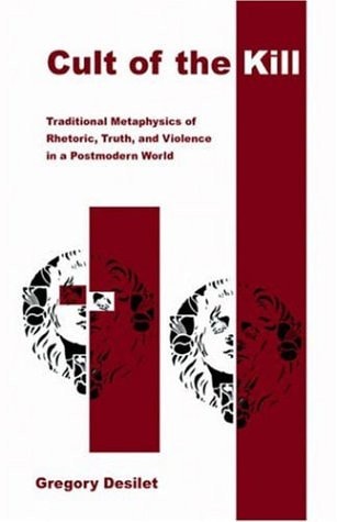 Cult of the Kill Traditional Metaphysics of Rhetoric, Truth, and Violence in a Postmodern World : an Interdisciplinary Study