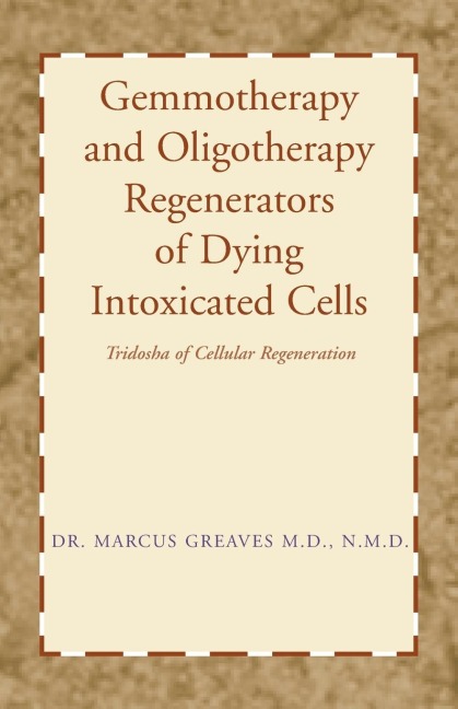 Gemmotherapy and Oligotherapy Regenerators of Dying Intoxicated Cells: Tridosha of Cellular Regeneration