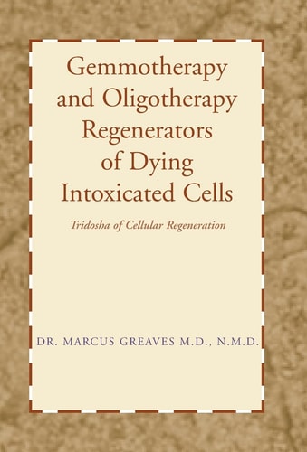 Gemmotherapy and Oligotherapy Regenerators of Dying Intoxicated Cells Tridosha of Cellular Regeneration