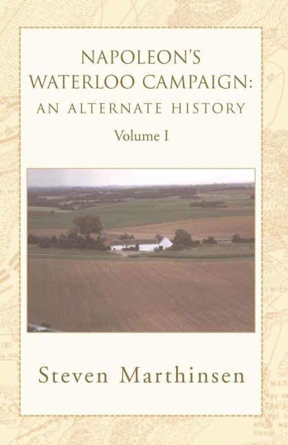 Napoleons Waterloo Campaign: An Alternate History Vol I