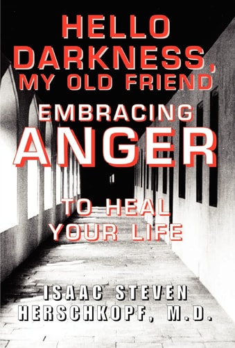 Hello Darkness, My Old Friend Embracing Anger to Heal Your Life