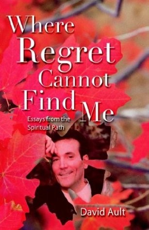 Where Regret Cannot Find Me Essays from the Spiritual Path