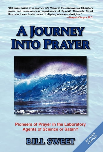 A Journey Into Prayer Pioneers of Prayer in the Laboratory: Agents of Science Or Satan?