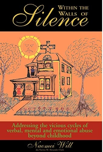 Within the Walls of Silence Addressing the Vicious Cycles of Verbal, Mental and Emotional Abuse Beyond Childhood