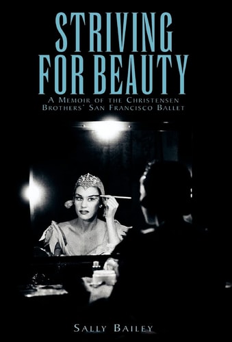 Striving for Beauty A Memoir of the Christensen Brothers' San Francisco Ballet