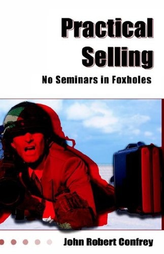 No Seminars in Foxholes Practical Selling for the Real World Professional