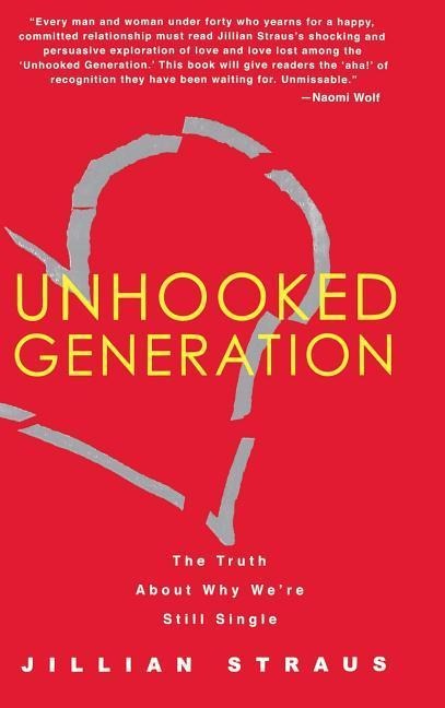 Unhooked Generation: The Truth about Why Were Still Single