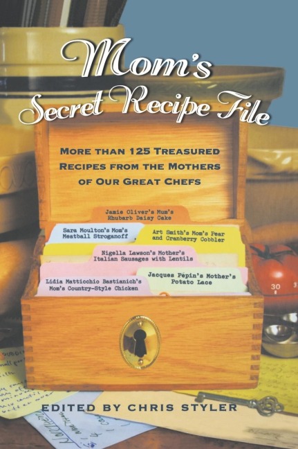 Moms Secret Recipe File: More Than 125 Treasured Recipes from the Mothers of Our Great Chefs