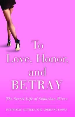 To Love, Honor, and Betray: The Secret Life of Suburban Wives