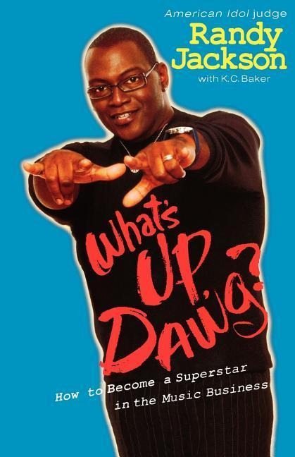 Whats Up Dawg?: How to Become a Superstar in the Music Business