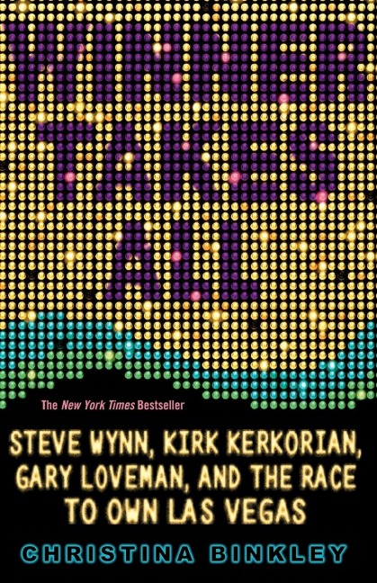 Winner Takes All: Steve Wynn, Kirk Kerkorian, Gary Loveman, and the Race to Own Las Vegas