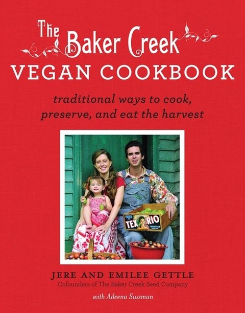 Baker Creek Vegan Cookbook: Traditional Ways to Cook, Preserve, and Eat the Harvest