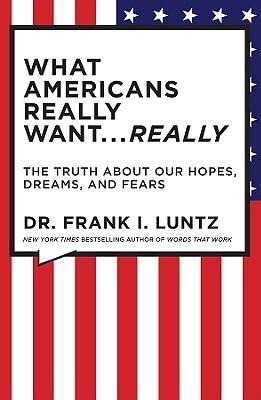 What Americans Really Want... Really: The Truth about Our Hopes, Dreams, and Fears
