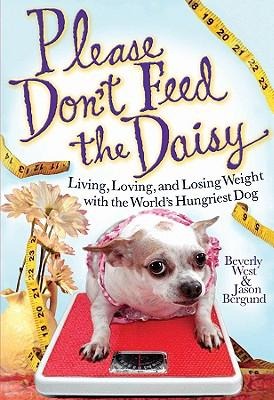 Please Dont Feed the Daisy: Living, Loving, and Losing Weight with the Worlds Hungriest Dog