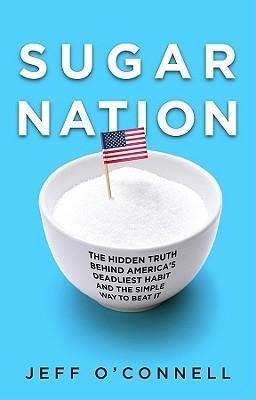 Sugar Nation: The Hidden Truth Behind Americas Deadliest Habit and the Simple Way to Beat It