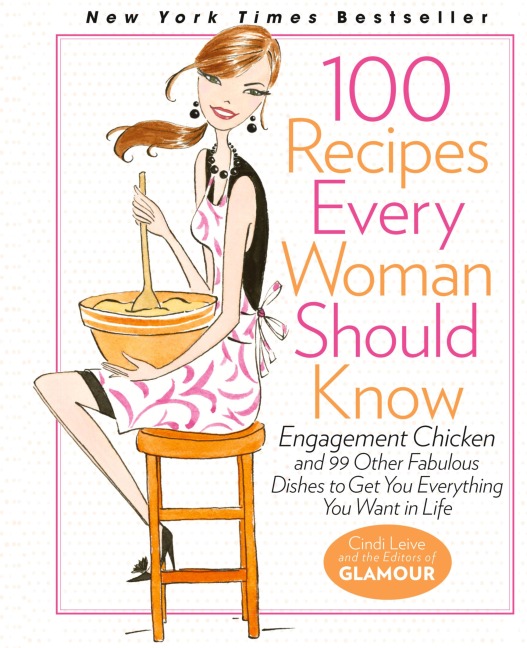100 Recipes Every Woman Should Know: Engagement Chicken and 99 Other Fabulous Dishes to Get You Everything You Want in Life