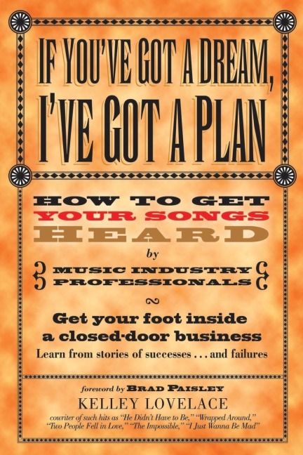 The If Youve Got a Dream, Ive Got a Plan: How to Get Your Songs Heard by Music Industry Professionals