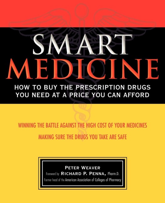 The Smart Medicine: How to Buy the Prescription Drugs You Need at a Price You Can Afford