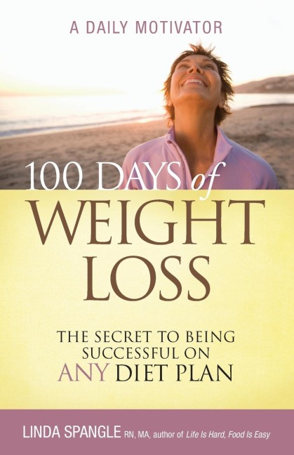 The 100 Days of Weight Loss: The Secret to Being Successful on Any Diet Plan