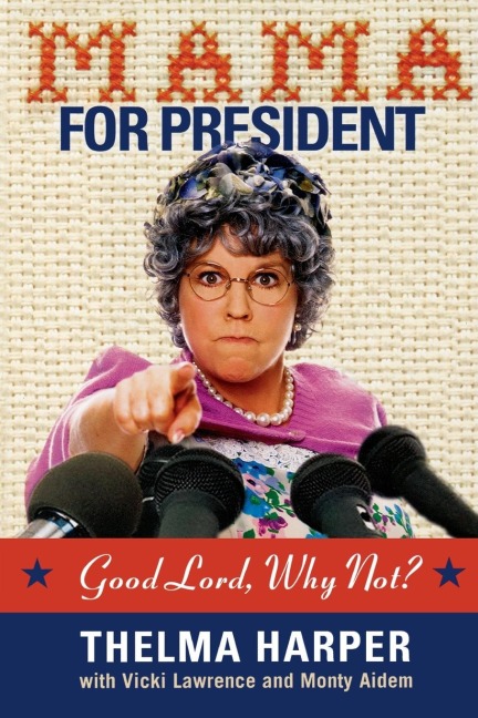 The Mama for President: Good Lord, Why Not?