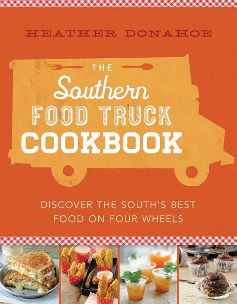 The Southern Food Truck Cookbook: Discover the Souths Best Food on Four Wheels