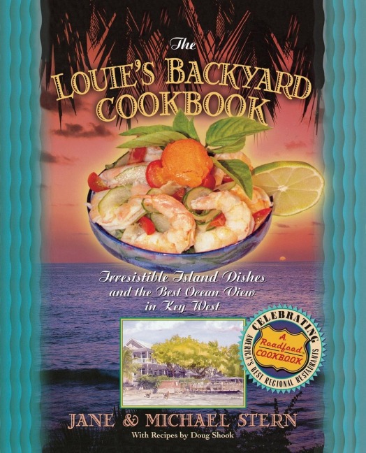 The Louies Backyard Cookbook: Irresistible Island Dishes and the Best Ocean View in Key West