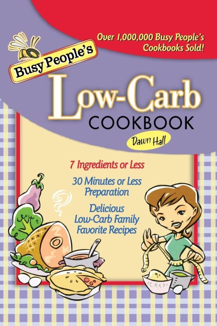 The Busy People's Low-Carb Cookbook: Delicious Low-Carb Family Favorite Recipes (7 Ingredients of Less, 30 Minutes of Less Preparation)