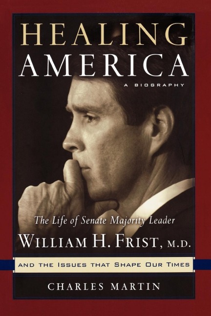 The Healing America: The Life of Senate Majority Leader Bill Frist and the Issues That Shape Our Times