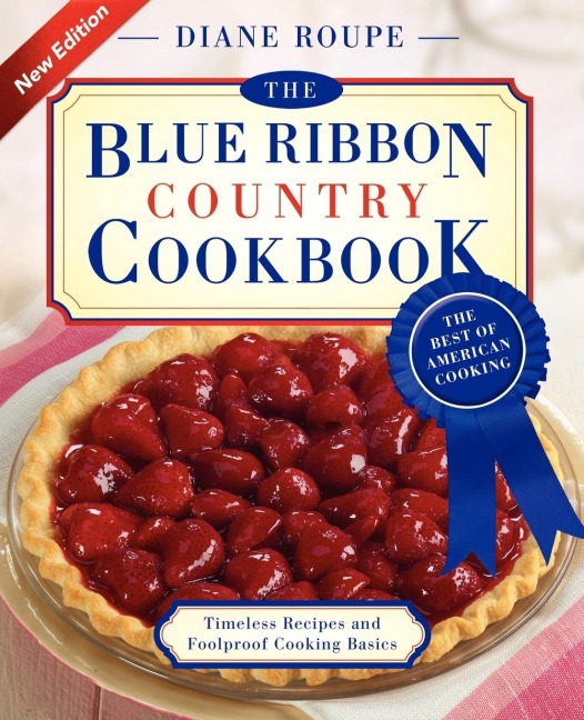 The Blue Ribbon Country Cookbook: Timeless Recipes and Foolproof American Classics (Nearly 1,000 Crowd-Pleasing and Award-Winning Recipes)