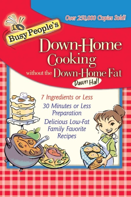 The Busy People's Down-Home Cooking Without the Down-Home Fat: 7 Ingredients or Less, 30 Minutes or Less Preparation, Delicious Low-Fat Family Favorite Re