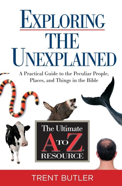 The Exploring the Unexplained: A Practical Guide to the Peculiar People, Places, and Things in the Bible