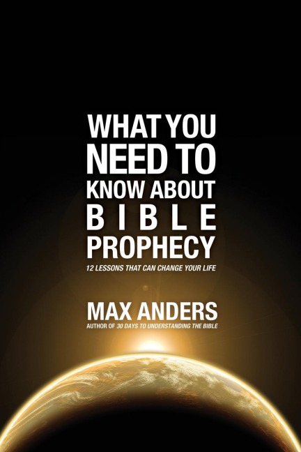 The What You Need to Know About Bible Prophecy: 12 Lessons That Can Change Your Life