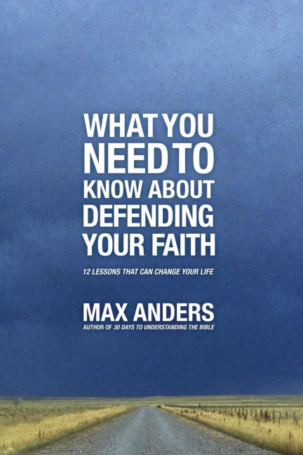 The What You Need to Know about Defending Your Faith: 12 Lessons That Can Change Your Life