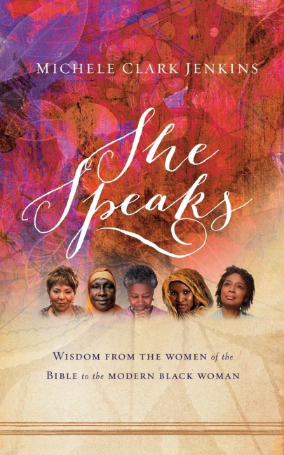 The She Speaks: Wisdom from the Women of the Bible to the Modern Black Woman