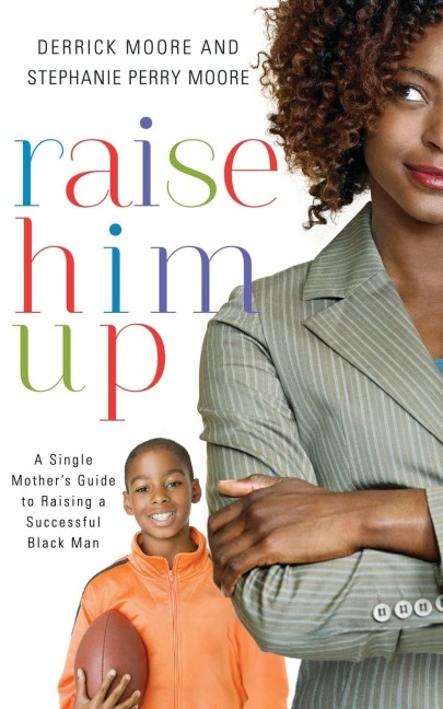 The Raise Him Up: A Single Mother's Guide to Raising a Successful Black Man