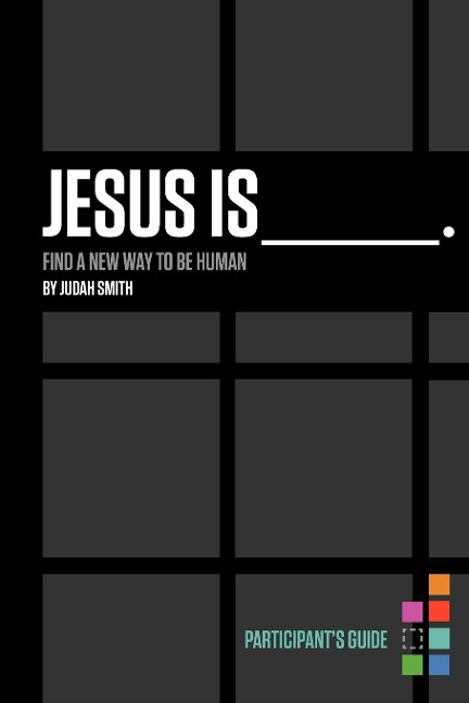 The Jesus Is Bible Study Participants Guide: Find a New Way to Be Human