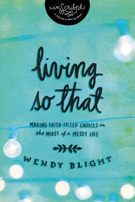 Living so That: Making Faith-Filled Choices in the Midst of a Messy Life