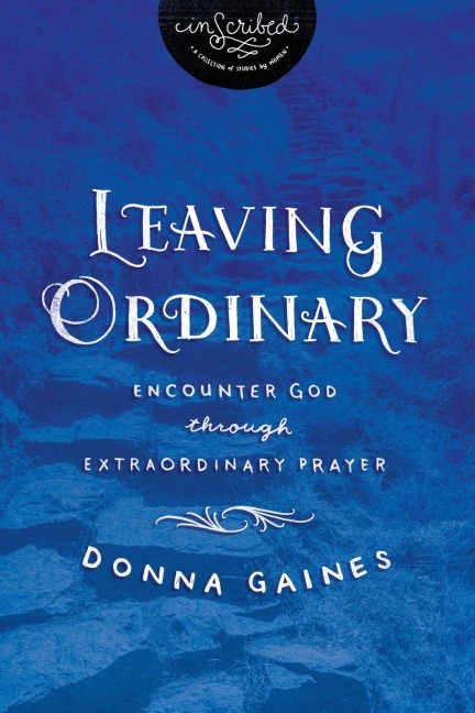 The Leaving Ordinary: Encounter God Through Extraordinary Prayer