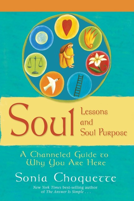Soul Lessons and Soul Purpose: A Channeled Guide to Why You Are Here