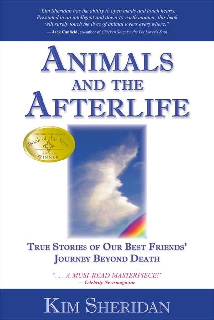 Animals and the Afterlife: True Stories of Our Best Friends Journey Beyond Death