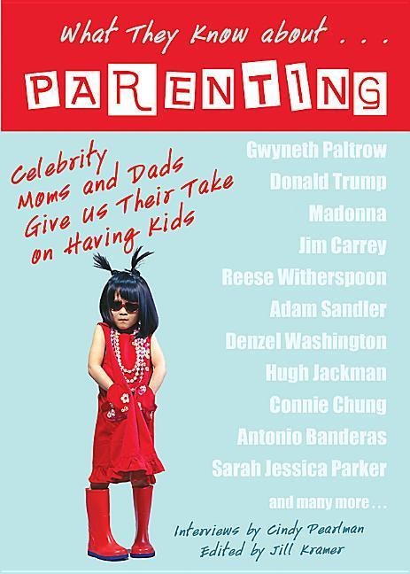 What They Know About... Parenting!: Celebrity Moms and Dads Give Us Their Take on Having Kids