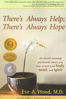 Theres Always Help; Theres Always Hope: An Award-Winning Psychiatrist Shows You How to Heal Your Body, Mind, and Spirit