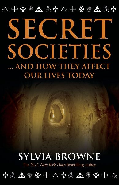 Secret Societies: And How They Affect Our Lives Today. Sylvia Browne
