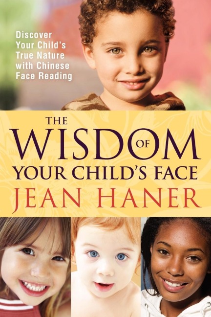 The Wisdom of Your Childs Face: Discover Your Childs True Nature with Chinese Face Reading