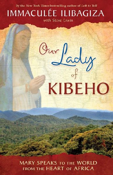 Our Lady of Kibeho: Mary Speaks to the World from the Heart of Africa