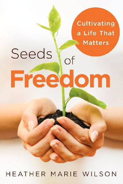 Seeds of Freedom: Cultivating a Life That Matters