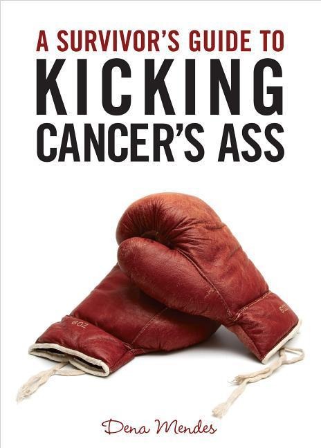 A Survivors Guide to Kicking Cancers Ass