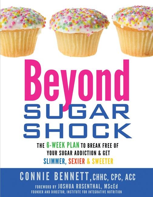 Beyond Sugar Shock: The 6-Week Plan to Break Free of Your Sugar Addiction & Get Slimmer, Sexier & Sweeter